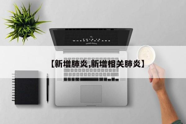 【新增肺炎,新增相关肺炎】