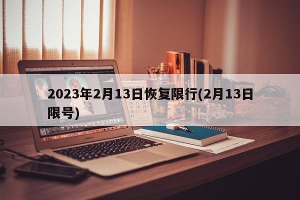 2023年2月13日恢复限行(2月13日限号)