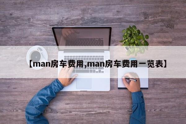 【man房车费用,man房车费用一览表】