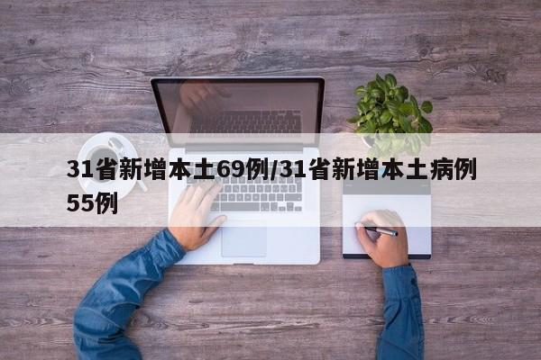 31省新增本土69例/31省新增本土病例55例