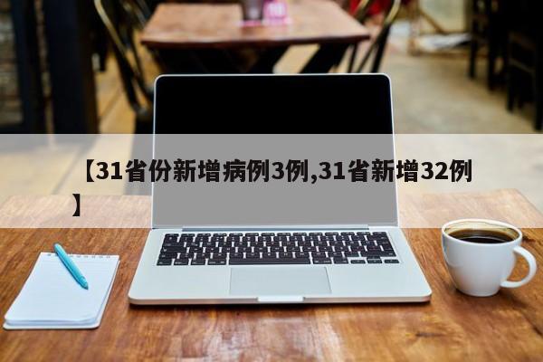 【31省份新增病例3例,31省新增32例】