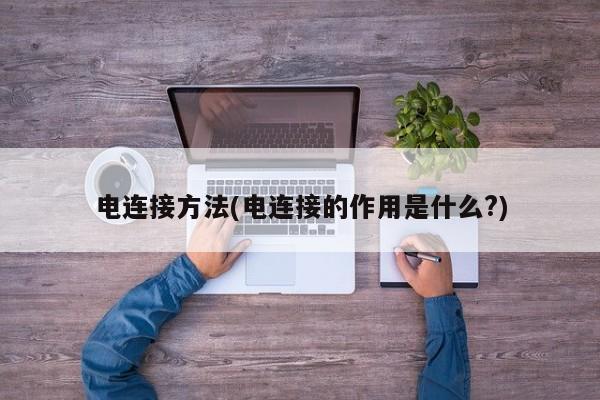 电连接方法(电连接的作用是什么?)