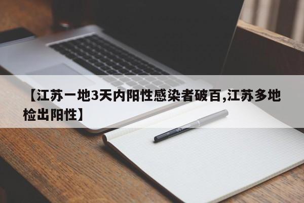【江苏一地3天内阳性感染者破百,江苏多地检出阳性】