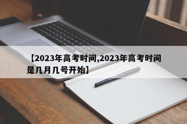 【2023年高考时间,2023年高考时间是几月几号开始】