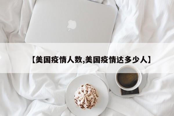 【美国疫情人数,美国疫情达多少人】