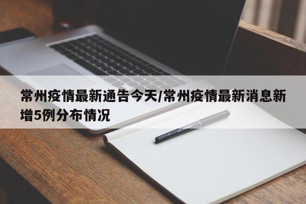 常州疫情最新通告今天/常州疫情最新消息新增5例分布情况