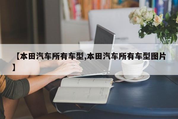 【本田汽车所有车型,本田汽车所有车型图片】