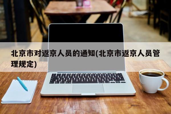 北京市对返京人员的通知(北京市返京人员管理规定)