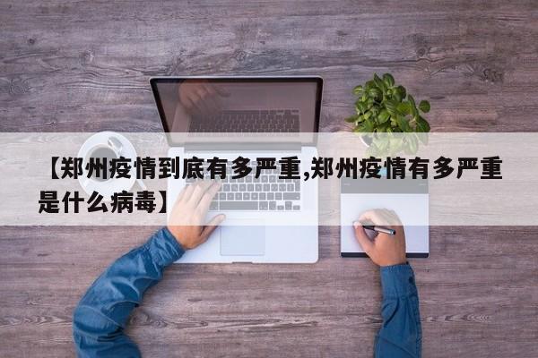 【郑州疫情到底有多严重,郑州疫情有多严重是什么病毒】