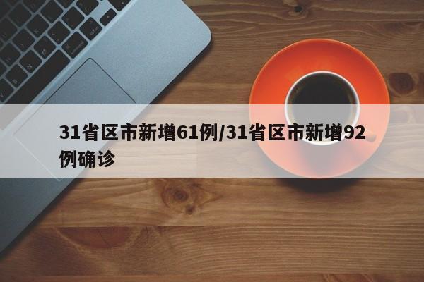 31省区市新增61例/31省区市新增92例确诊