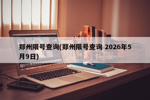 郑州限号查询(郑州限号查询 2026年5月9日)