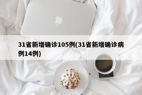 31省新增确诊105例(31省新增确诊病例14例)