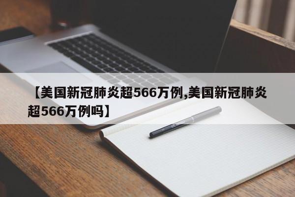 【美国新冠肺炎超566万例,美国新冠肺炎超566万例吗】