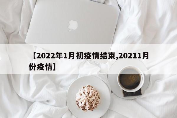 【2022年1月初疫情结束,20211月份疫情】