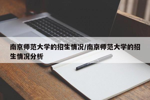 南京师范大学的招生情况/南京师范大学的招生情况分析