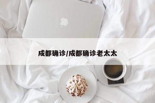 成都确诊/成都确诊老太太