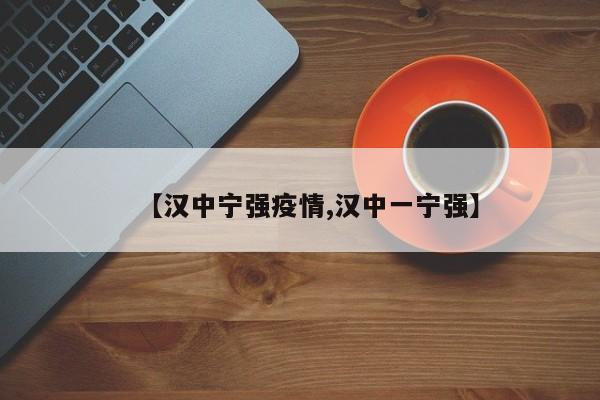 【汉中宁强疫情,汉中一宁强】