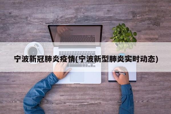 宁波新冠肺炎疫情(宁波新型肺炎实时动态)