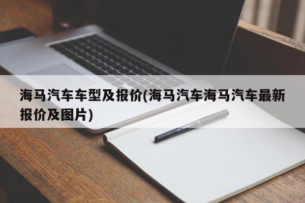 海马汽车车型及报价(海马汽车海马汽车最新报价及图片)