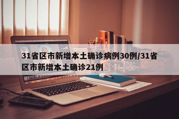31省区市新增本土确诊病例30例/31省区市新增本土确诊21例